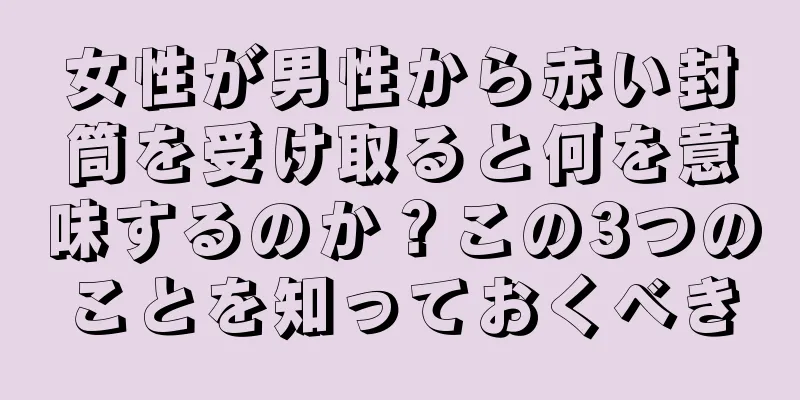女性が男性から赤い封筒を受け取ると何を意味するのか？この3つのことを知っておくべき