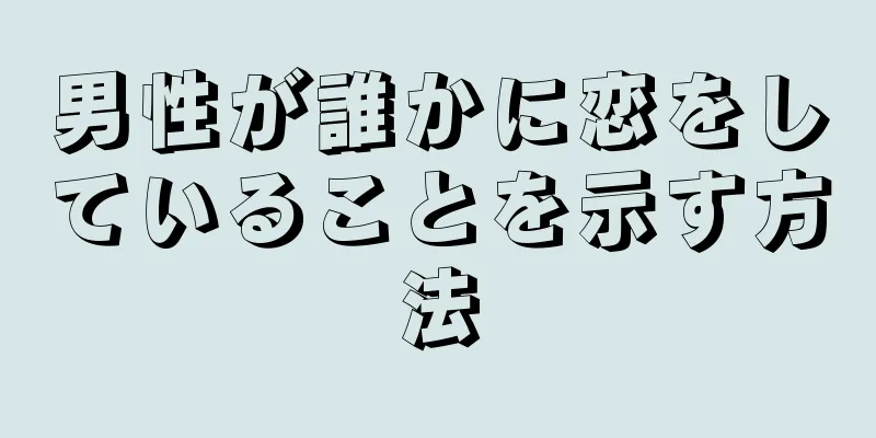 男性が誰かに恋をしていることを示す方法