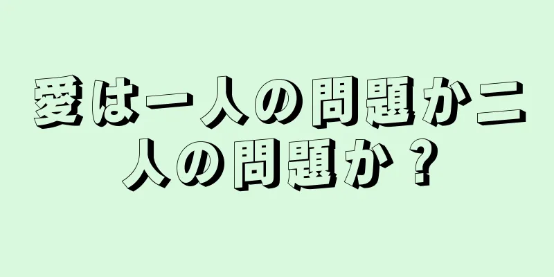 愛は一人の問題か二人の問題か？