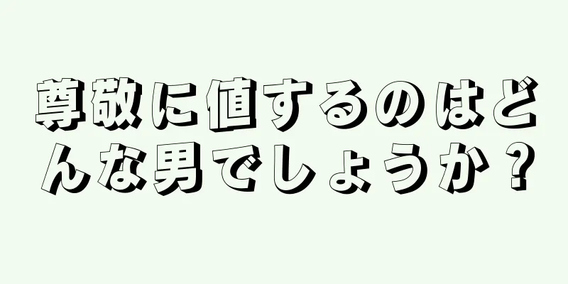 尊敬に値するのはどんな男でしょうか？