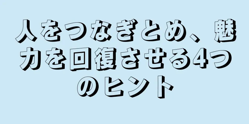 人をつなぎとめ、魅力を回復させる4つのヒント