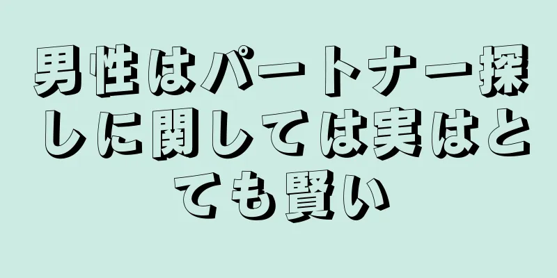 男性はパートナー探しに関しては実はとても賢い