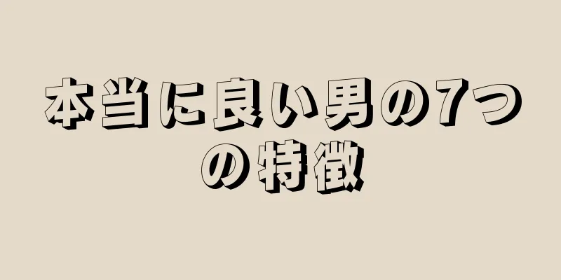 本当に良い男の7つの特徴