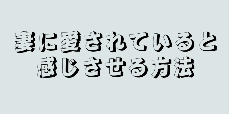 妻に愛されていると感じさせる方法