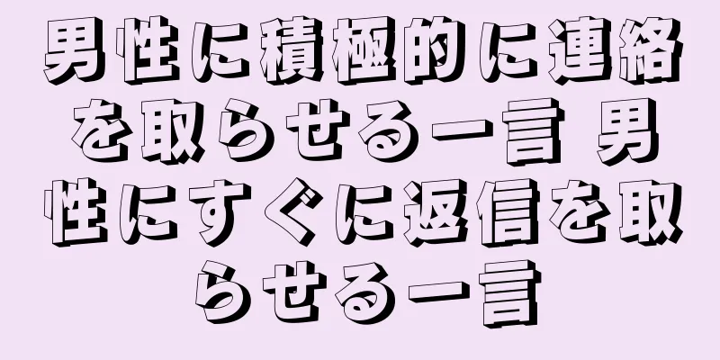 男性に積極的に連絡を取らせる一言 男性にすぐに返信を取らせる一言