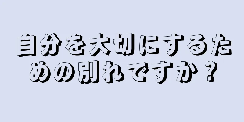 自分を大切にするための別れですか？