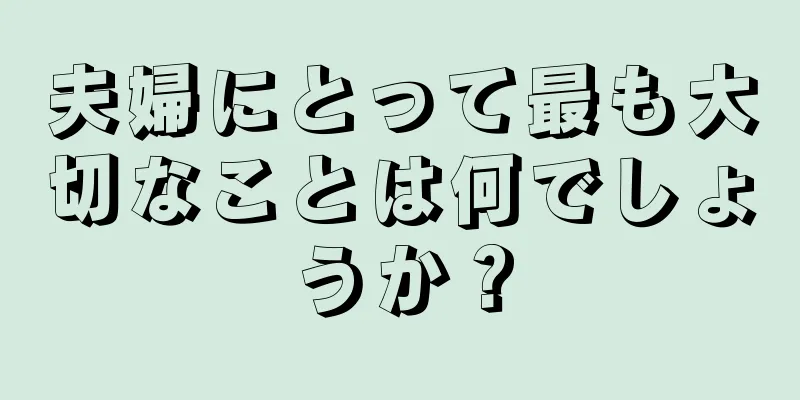 夫婦にとって最も大切なことは何でしょうか？