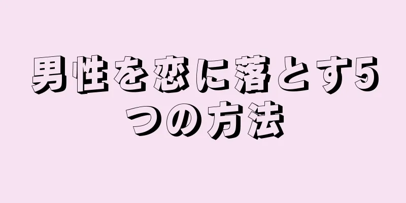 男性を恋に落とす5つの方法