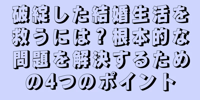 破綻した結婚生活を救うには？根本的な問題を解決するための4つのポイント
