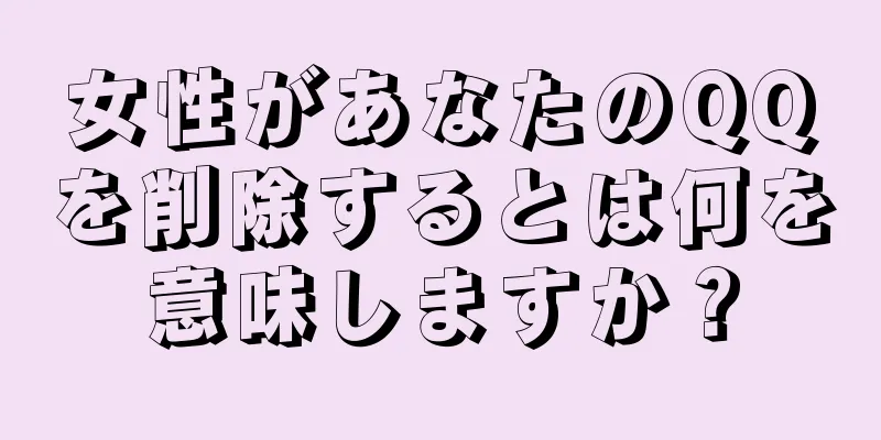 女性があなたのQQを削除するとは何を意味しますか？