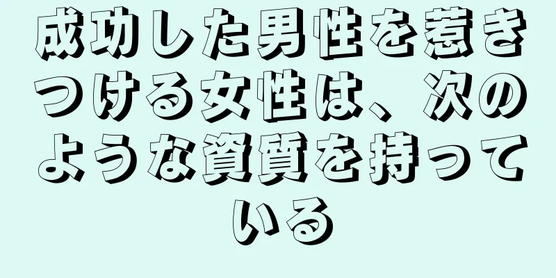 成功した男性を惹きつける女性は、次のような資質を持っている