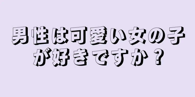 男性は可愛い女の子が好きですか？