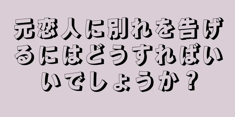 元恋人に別れを告げるにはどうすればいいでしょうか？