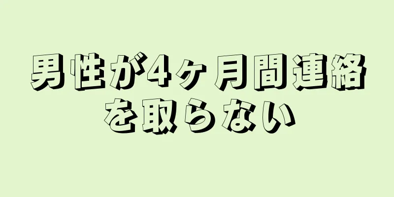 男性が4ヶ月間連絡を取らない