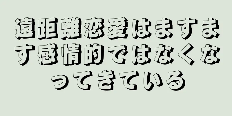 遠距離恋愛はますます感情的ではなくなってきている
