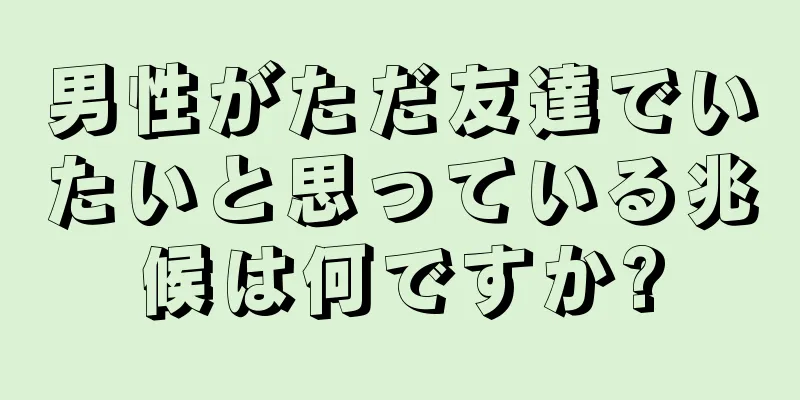 男性がただ友達でいたいと思っている兆候は何ですか?