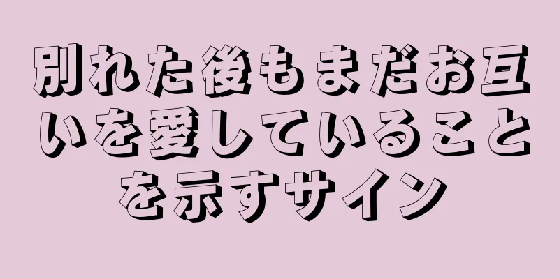 別れた後もまだお互いを愛していることを示すサイン