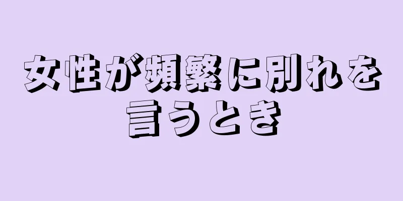 女性が頻繁に別れを言うとき