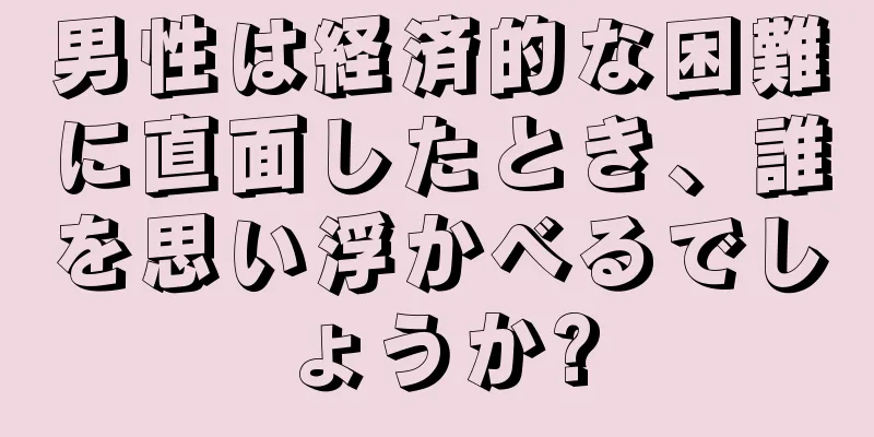 男性は経済的な困難に直面したとき、誰を思い浮かべるでしょうか?
