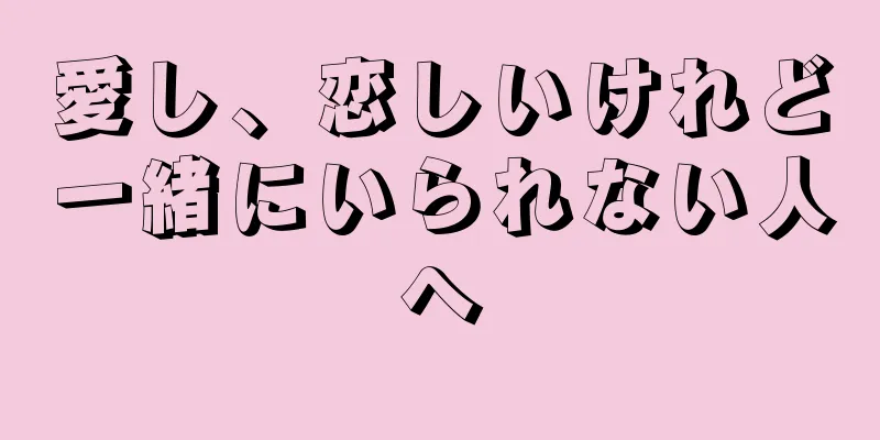 愛し、恋しいけれど一緒にいられない人へ