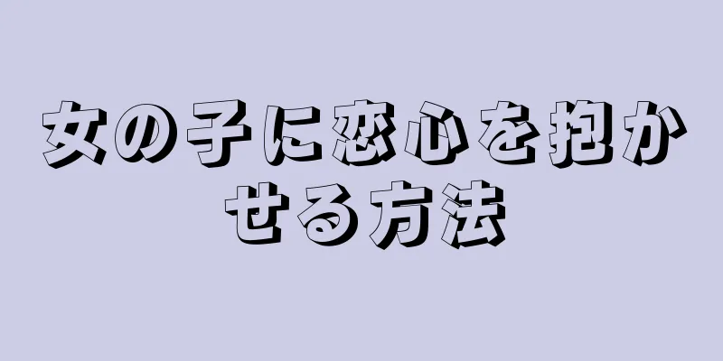 女の子に恋心を抱かせる方法