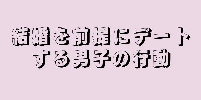結婚を前提にデートする男子の行動
