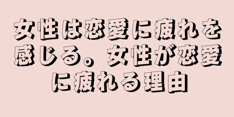 女性は恋愛に疲れを感じる。女性が恋愛に疲れる理由