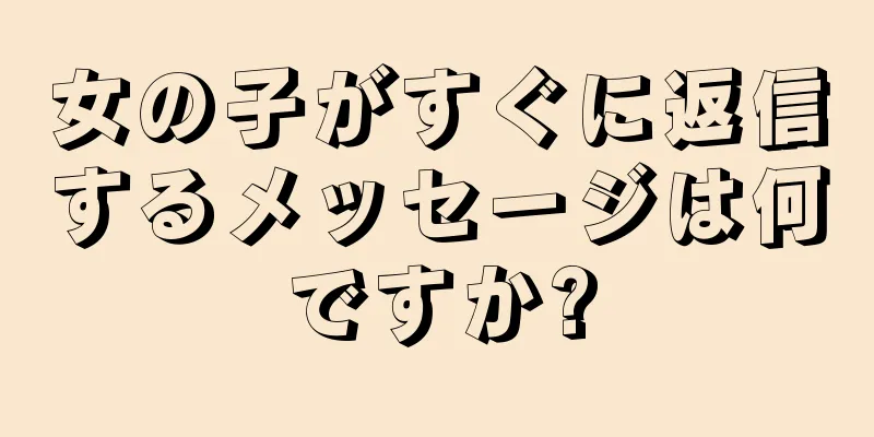 女の子がすぐに返信するメッセージは何ですか?