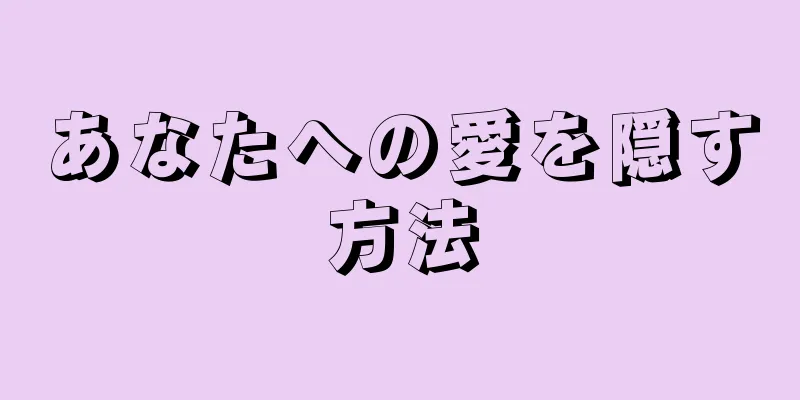 あなたへの愛を隠す方法