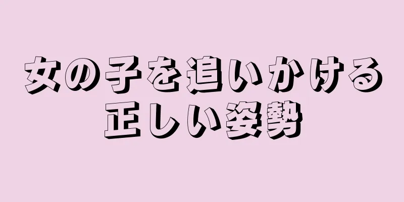 女の子を追いかける正しい姿勢