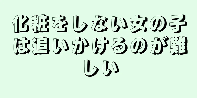 化粧をしない女の子は追いかけるのが難しい