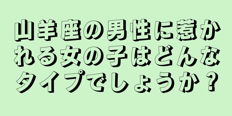 山羊座の男性に惹かれる女の子はどんなタイプでしょうか？