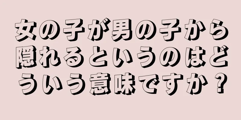 女の子が男の子から隠れるというのはどういう意味ですか？