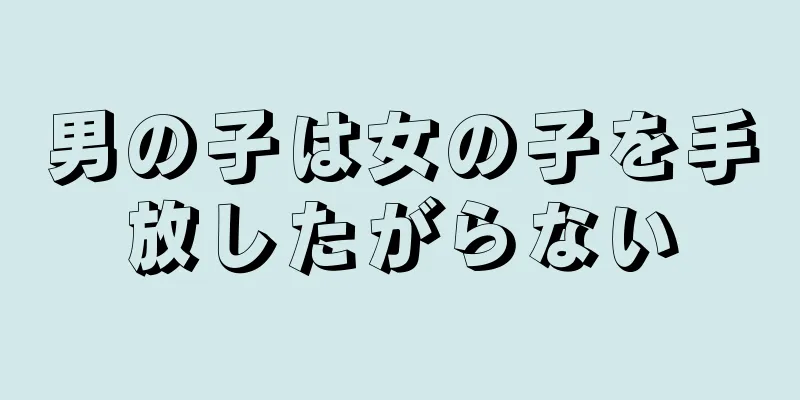 男の子は女の子を手放したがらない