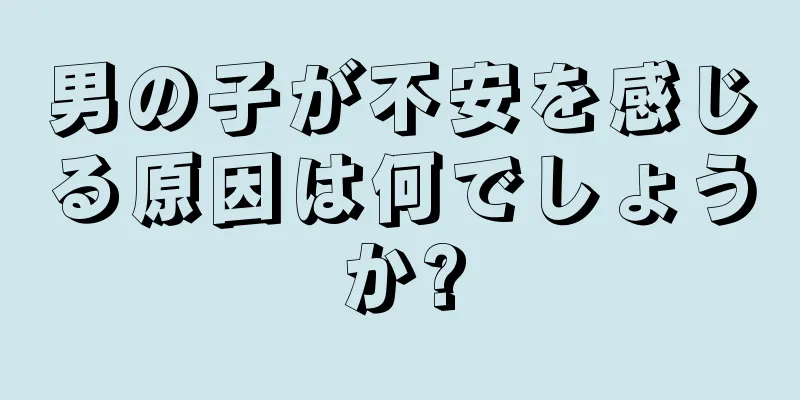 男の子が不安を感じる原因は何でしょうか?