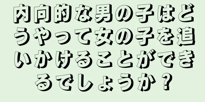 内向的な男の子はどうやって女の子を追いかけることができるでしょうか？