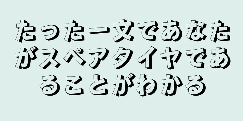 たった一文であなたがスペアタイヤであることがわかる
