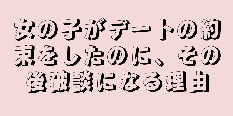 女の子がデートの約束をしたのに、その後破談になる理由
