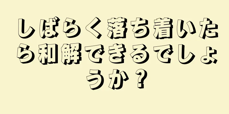 しばらく落ち着いたら和解できるでしょうか？