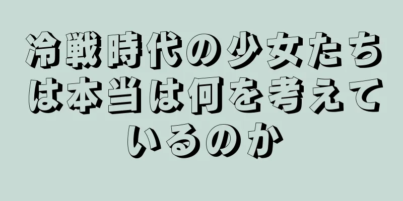 冷戦時代の少女たちは本当は何を考えているのか