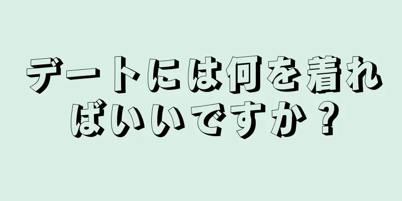 デートには何を着ればいいですか？