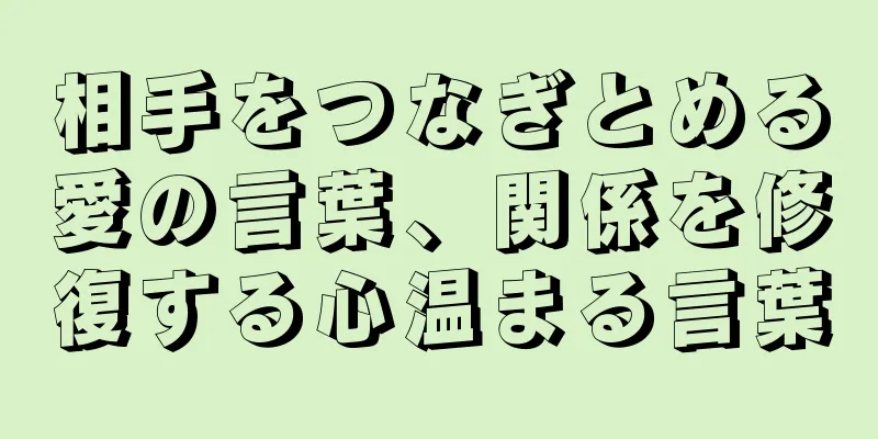 相手をつなぎとめる愛の言葉、関係を修復する心温まる言葉