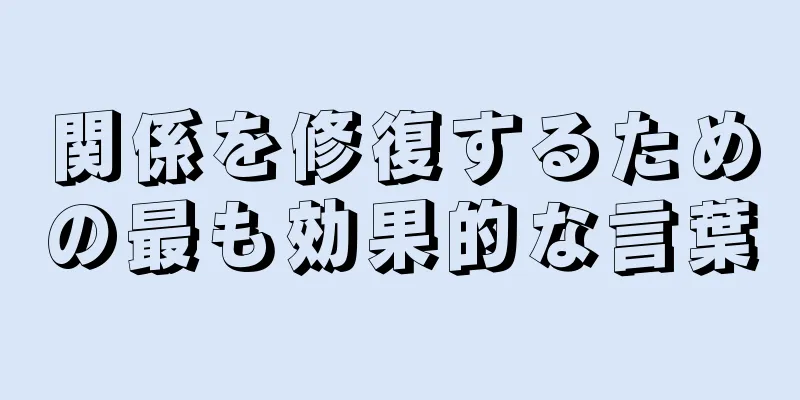関係を修復するための最も効果的な言葉