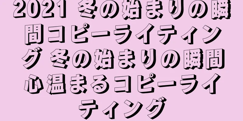 2021 冬の始まりの瞬間コピーライティング 冬の始まりの瞬間心温まるコピーライティング