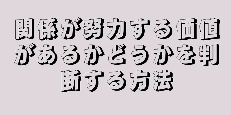 関係が努力する価値があるかどうかを判断する方法