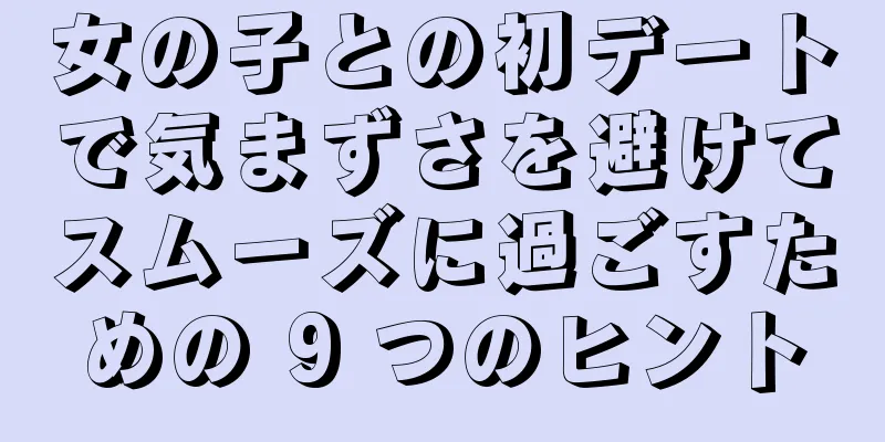 女の子との初デートで気まずさを避けてスムーズに過ごすための 9 つのヒント