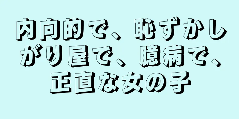 内向的で、恥ずかしがり屋で、臆病で、正直な女の子