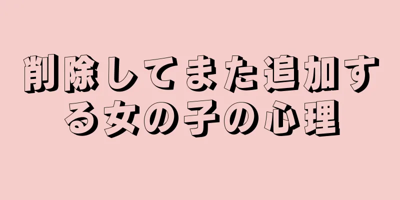 削除してまた追加する女の子の心理