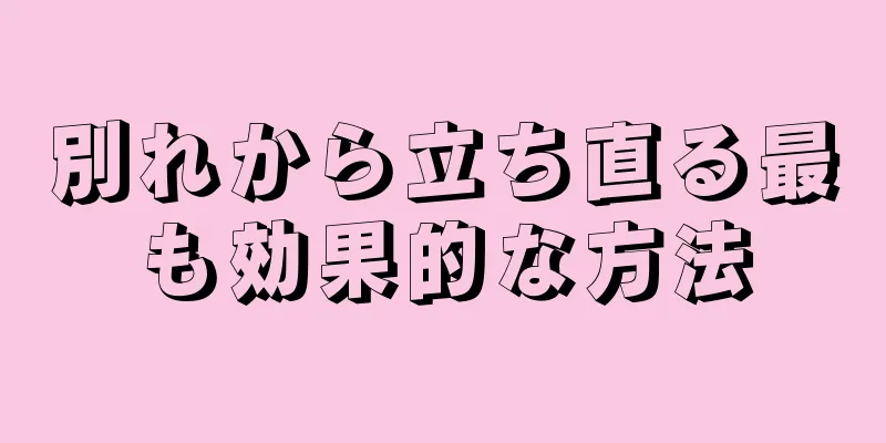 別れから立ち直る最も効果的な方法
