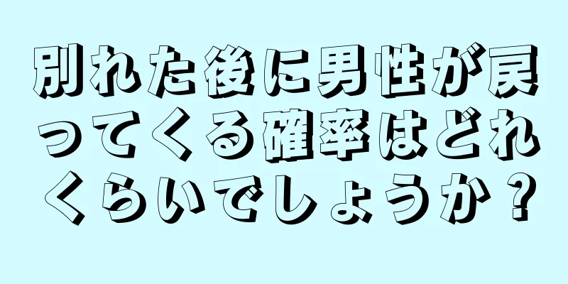 別れた後に男性が戻ってくる確率はどれくらいでしょうか？